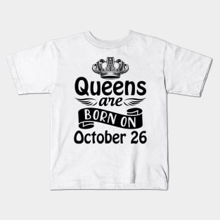 Mother Nana Aunt Sister Daughter Wife Niece Queens Are Born On October 26 Happy Birthday To Me You Kids T-Shirt